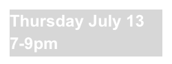 Thursday July 13 7-9pm